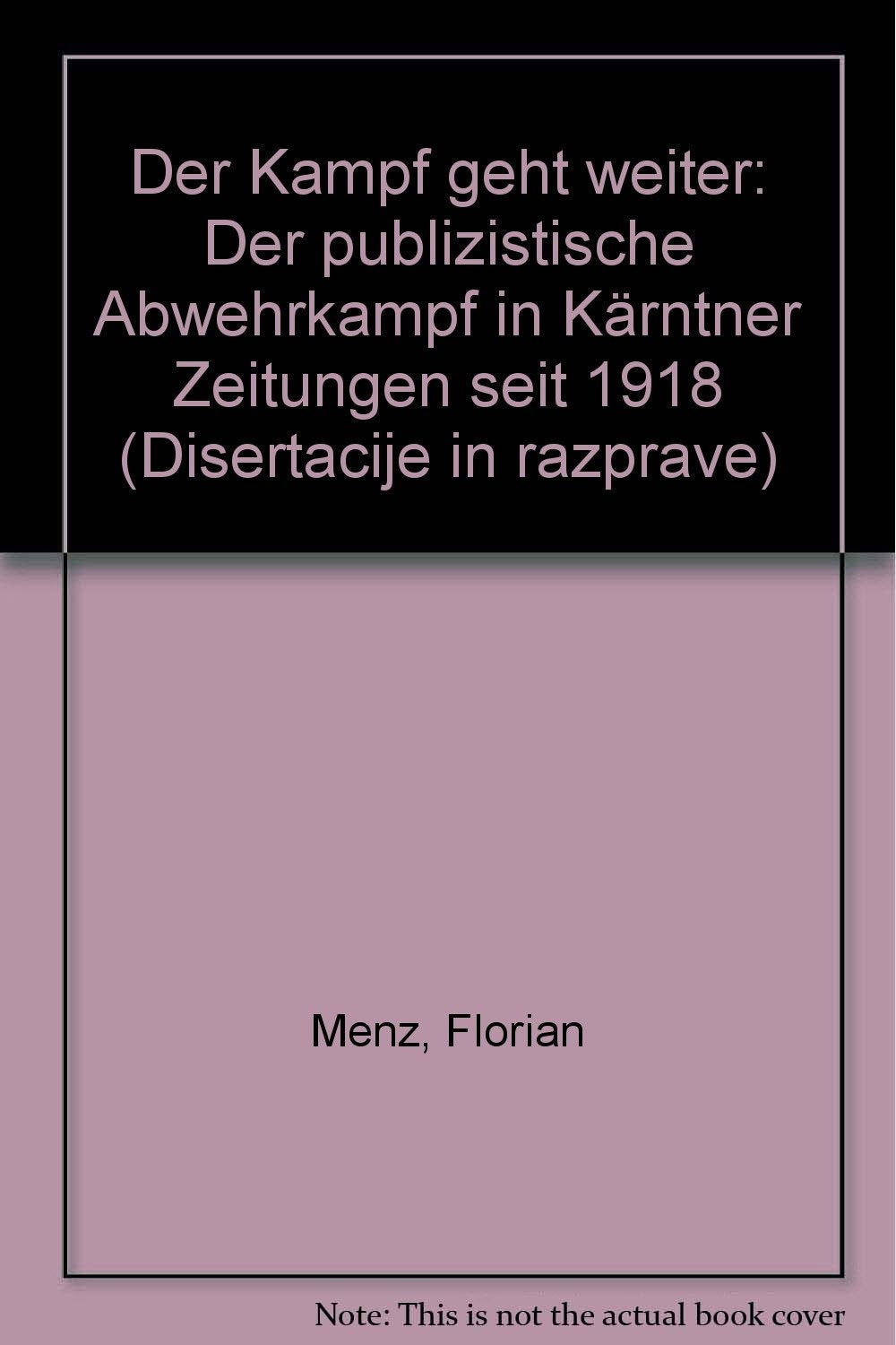 Der Kampf geht weiter: Der publizistische Abwehrkampf in Kärntner Zeitungen seit 1918. Eine sprachwissenschaftliche Analyse von Vorurteilen und ... in razprave /Dissertationen und Abhandlungen) Books