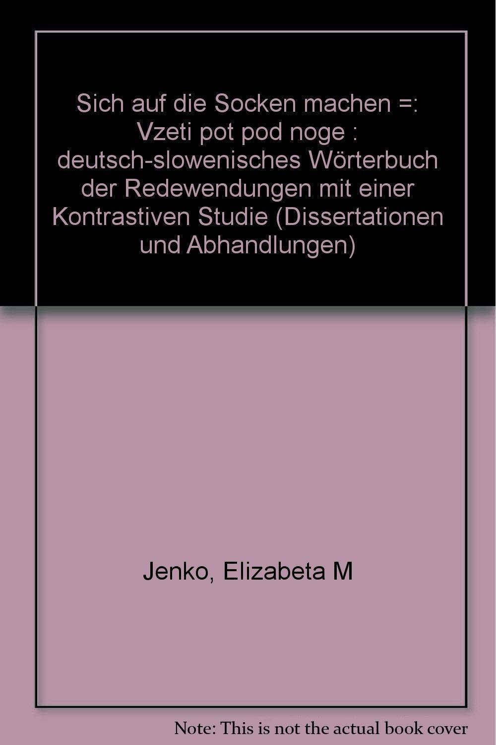 Sich auf die Socken machen /Vzeti pot pod noge: Deutsch-slowenisches Wörterbuch der Redewendungen mit einer kontrastiven Studie Learning & Reference