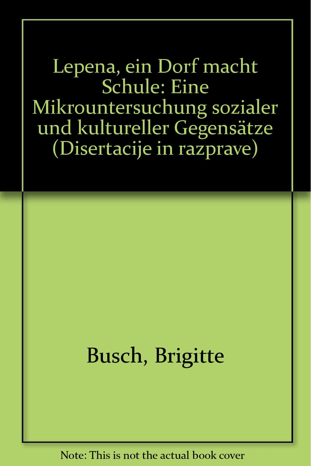 Lepena - Ein Dorf macht Schule: Eine Mikrountersuchung sozialer und kultureller Gegensätze. Povzetek v slovenskem jeziku (Zusammenfassung in ... in razprave /Dissertationen und Abhandlungen) Books
