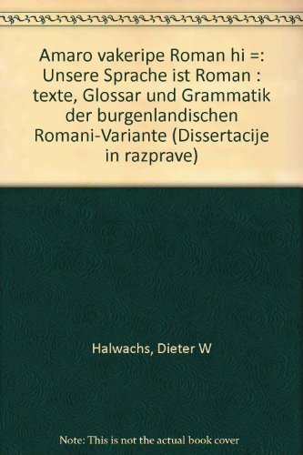 Amaro vakeripe Roman hi /Unsere Sprache ist Roman: Texte, Glossar und Grammatik der burgenländischen Romani-Variante (Disertacije in razprave /Dissertationen und Abhandlungen) Social Sciences