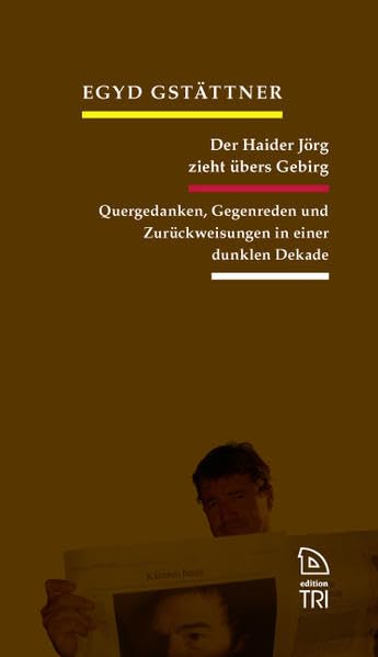 Der Haider Jörg zieht übers Gebirg: Quergedanken, Gegenreden und Zurückweisungen in einer dunklen Dekade Essays & Short Stories