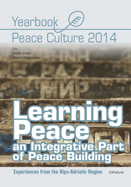 Learning Peace – an Integrative Part of Peace Building: Experiences from the Alps-Adriatic Region. Jahrbuch Friedenskultur 2014 · Yearbook Peace Culture 2014 Law