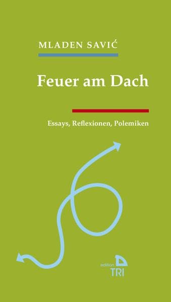 Feuer am Dach: Essays, Reflexionen, Polemiken (Edition TRI) Essays & Short Stories