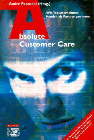 Absolute Customer Care. Wie Top- Unternehmen Kunden als Partner gewinnen Business, Finance & Career