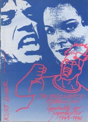 Die konsumierte Rebellion: Geschichte der Jugendkultur, 1945-1990 (Neue Aspekte in Kultur- und Kommunikationswissenschaft) book