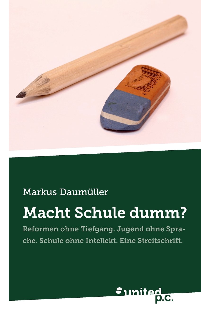 Macht Schule Dumm?: Reformen Ohne Tiefgang. Jugend Ohne Sprache. Schule Ohne Intellekt. Eine Streitschrift. Books