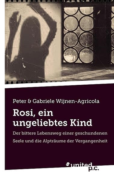 Rosi, ein ungeliebtes Kind: Der bittere Lebensweg einer geschundenen Seele und die Alpträume der Vergangenheit Contemporary literature