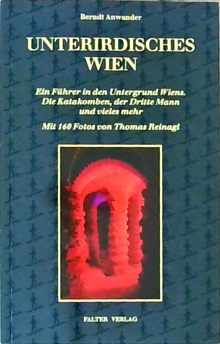 Unterirdisches Wien: Ein Führer in den Untergrund Wiens. Die Katakomben, der Dritte Mann und vieles mehr Books