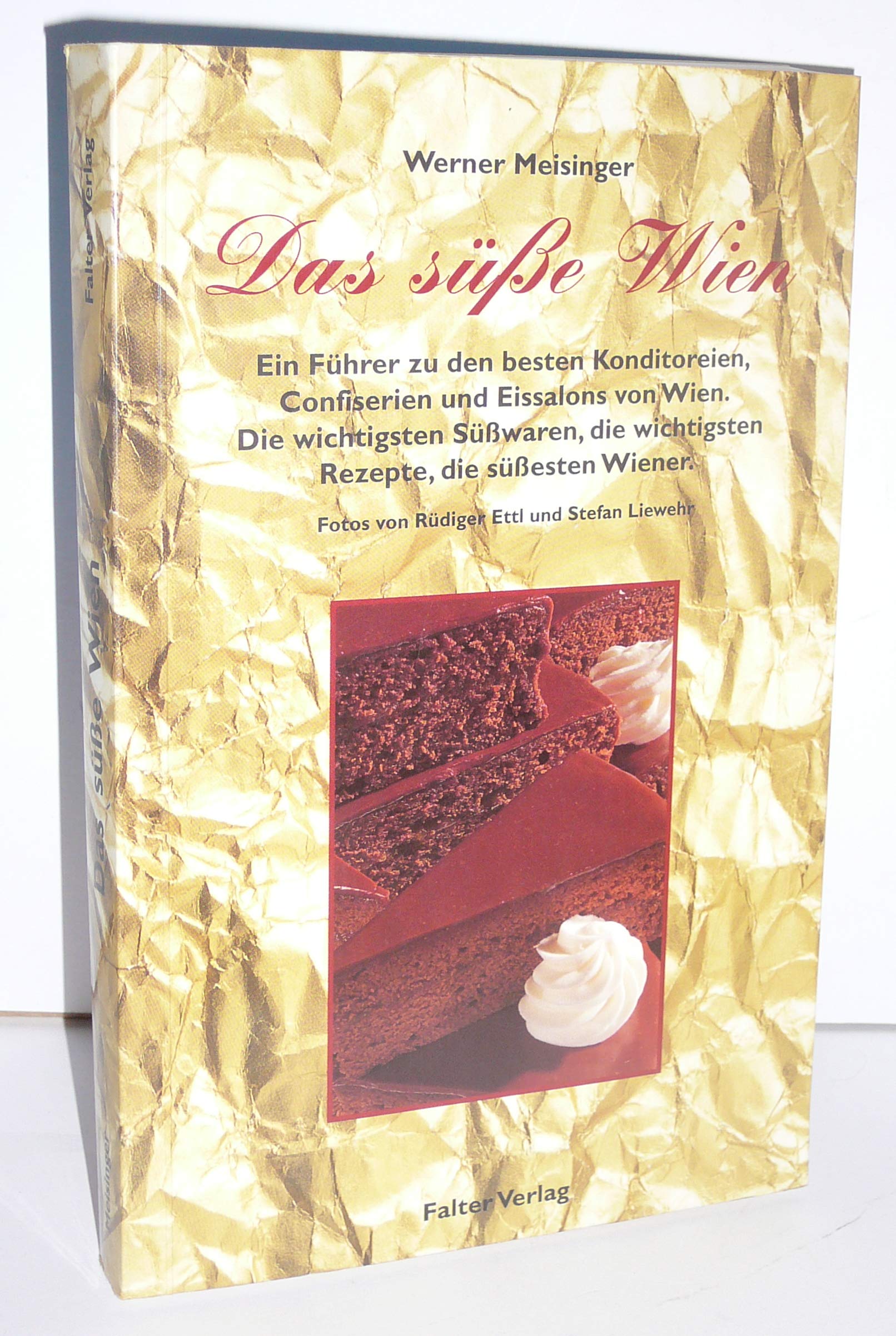 Das süße Wien. Ein Führer zu den besten Konditoreien, Confiserien und Eissalons von Wien. Die wichtigsten Süßwaren, die wichtigsten Rezepte, die süßesten Wiener Travel Guides