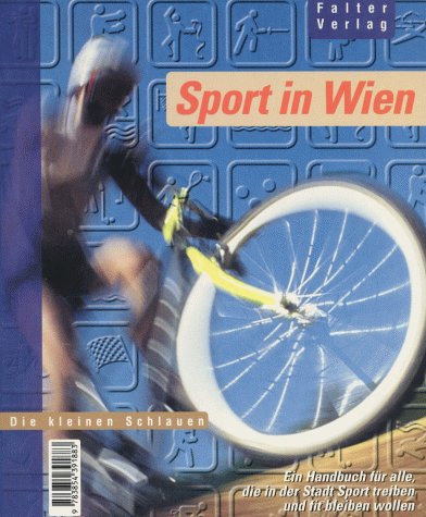 Sport in Wien: Ein Handbuch für alle, die in der Stadt Sport treiben und fit bleiben wollen Leisure & Fun