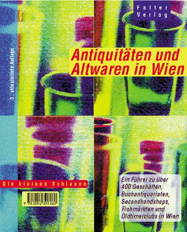 Antiquitäten und Altwaren in Wien. Ein Führer zu über 400 Geschäften, Buchantiquariaten, Secondhandshops, Flohmärkten und Oldtimerclubs in Wien. Die ... über 400 Geschäften und Flohmärkten in Wien Living & Furnishing
