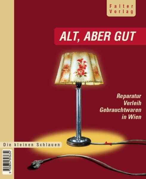 Alt, aber gut: Der schlaue Wiener Reparatur-, Verleih- und Gebrauchtwarenführer: Reparatur, Verleih, Gebrauchtwaren in Wien (Die kleinen Schlauen) Reference Books