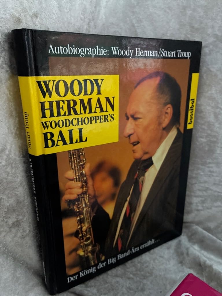 Woodchopper's Ball. Woody Herman. Der König der Bigband- Ära erzählt... Memories