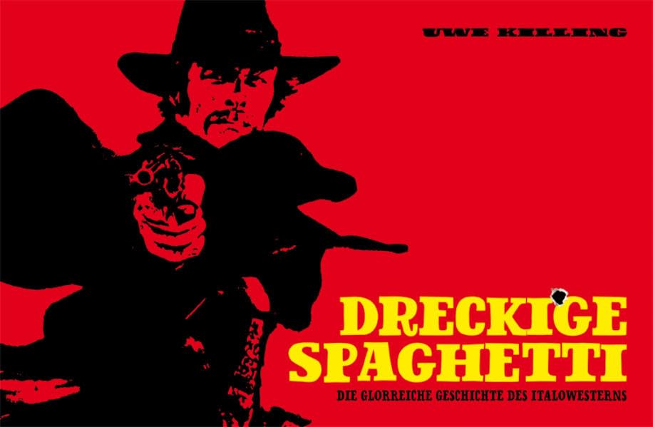 Dreckige Spaghetti: Die glorreiche Geschichte des Italowestern Film, Art & Culture