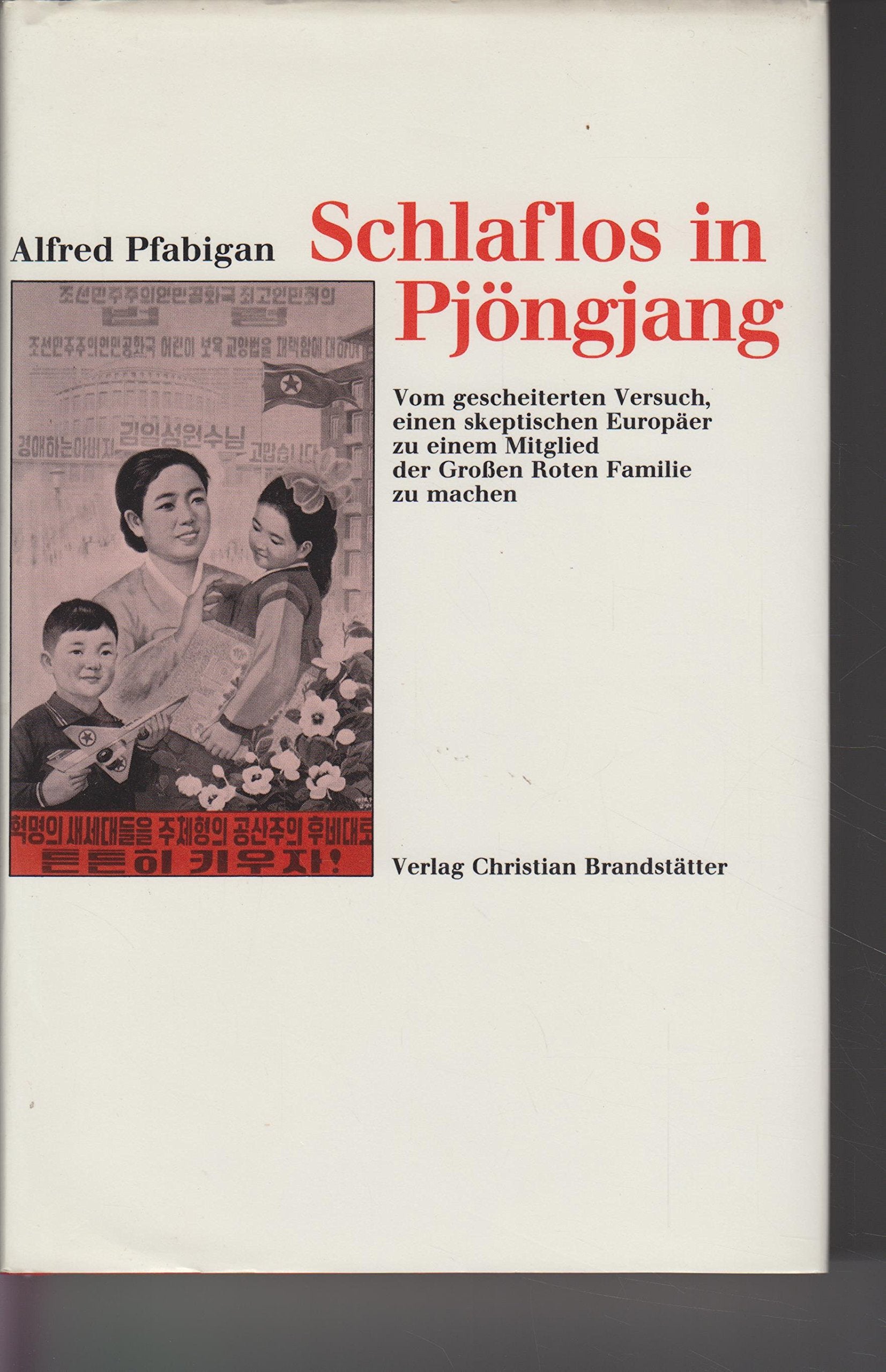 Schlaflos in Pjongjang : Vom gescheiterten Versuch, einen skeptischen Europaer zu einem Mitglied der Grossen Roten Familie zu machen Books