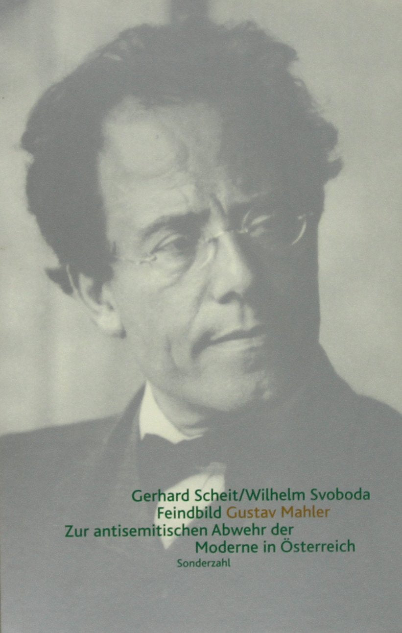 Feindbild Gustav Mahler: Zur antisemitischen Abwehr der Moderne in Österreich Arts & Music