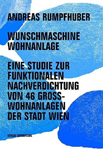 Wunschmaschine Wohnanlage: Eine Studie zur funktionalen Nachverdichtung von 46 Großwohnanlagen der Stadt Wien Architecture