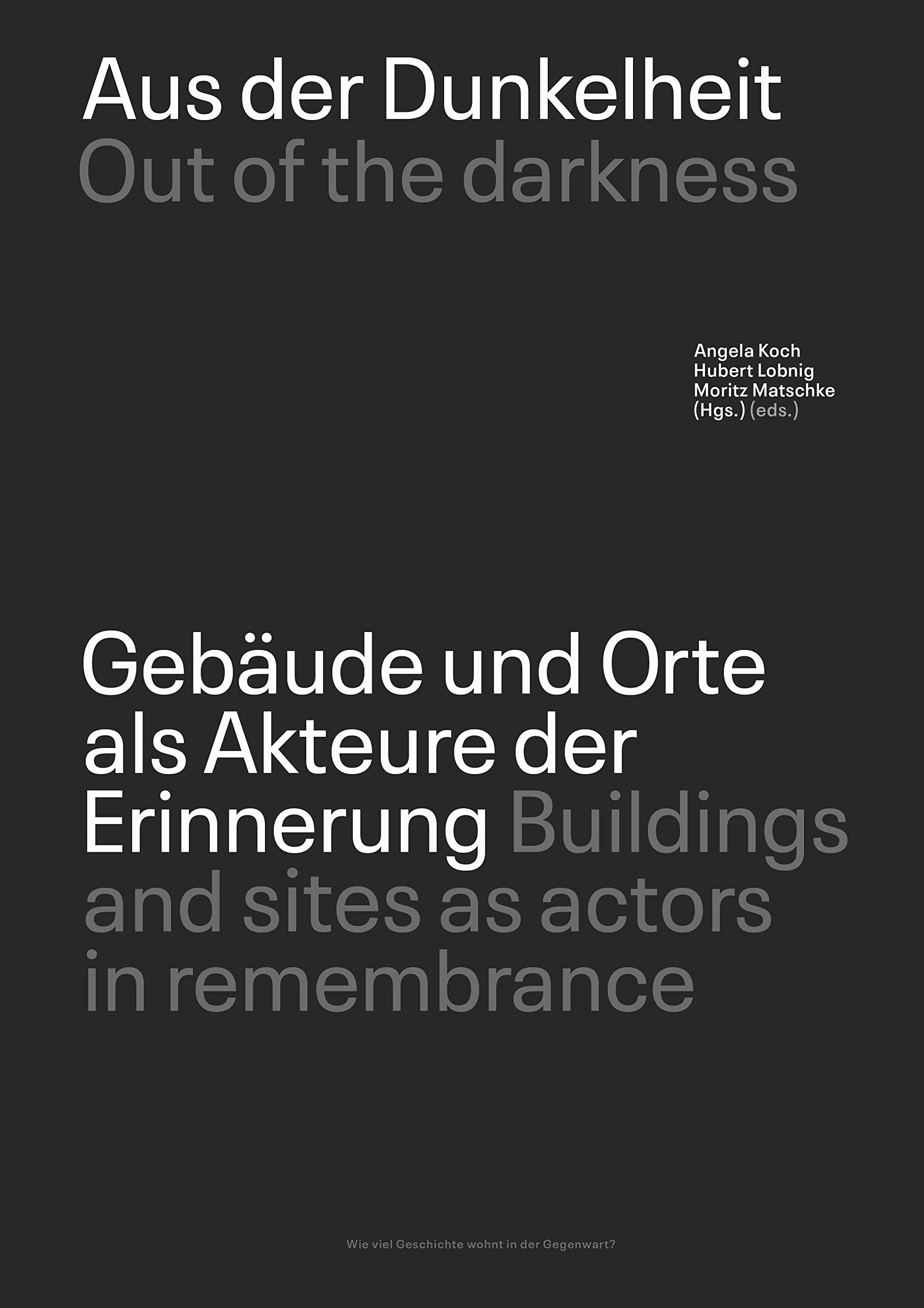 Aus der Dunkelheit / Out of the darkness: Gebäude und Orte als Akteure der Erinnerung / Buildings and places as actors in the culture of remembrance Books