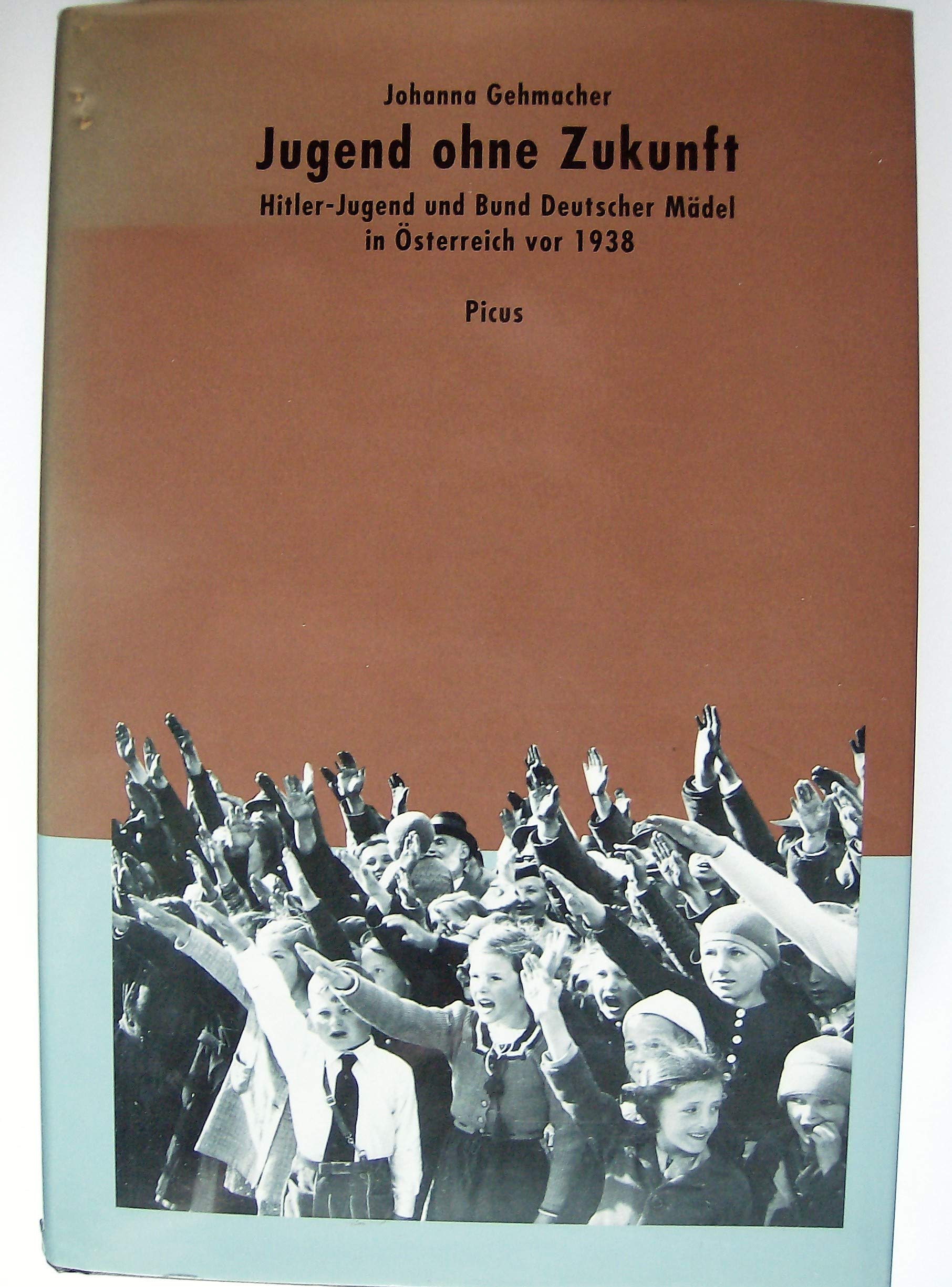 Jugend ohne Zukunft. Hitlerjugend und Bund deutscher Mädel in Österreich vor 1938 German history