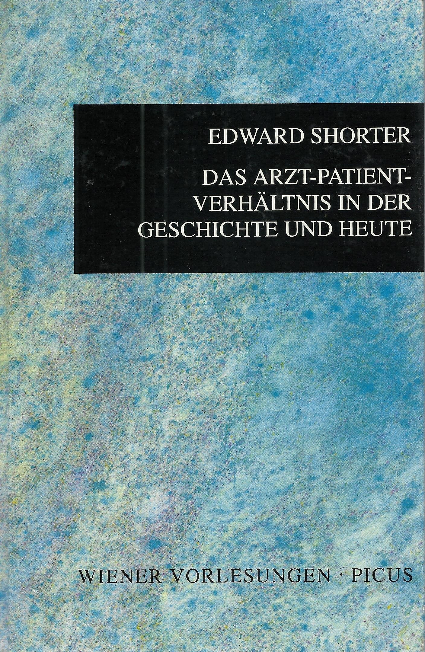 Das Arzt-Patient-Verhältnis in der Geschichte und heute: Mit e. Vorw. v. Hubert Chr. Ehalt Medicine
