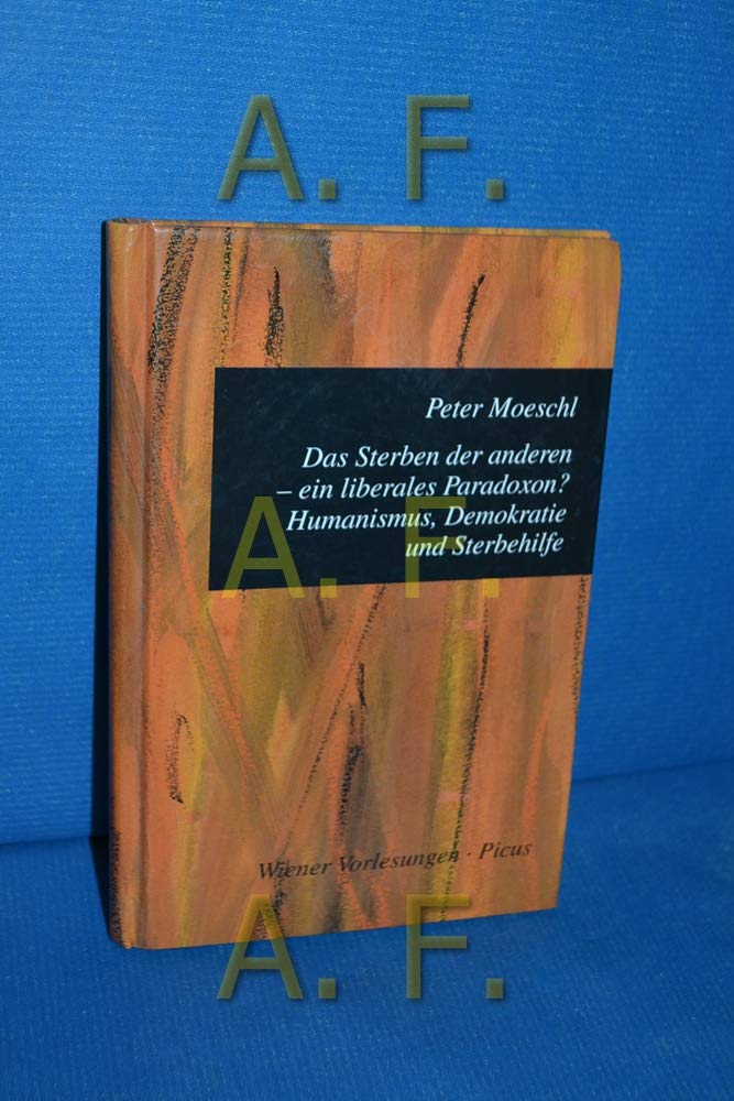 Das Sterben der anderen - ein liberales Paradoxon: Humanismus, Demokratie und Sterbehilfe: Humanismus, Demokratie und Sterbehilfe. Mit e. Vorw. v. Hubert Chr. Ehalt Philosophy