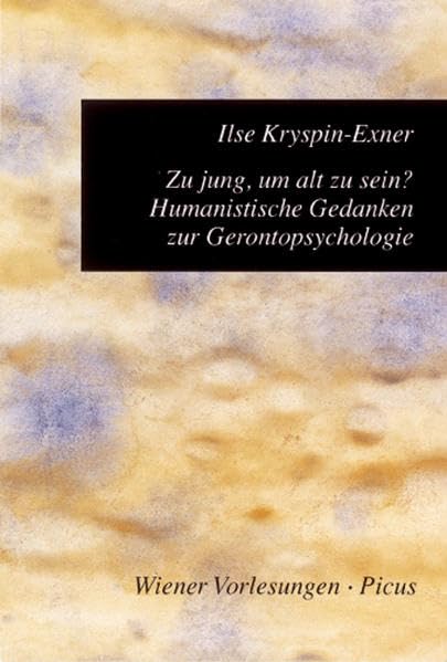 Zu jung, um alt zu sein?: Humanistische Gedanken zur Gerontopsychologie (Wiener Vorlesungen) Psychology