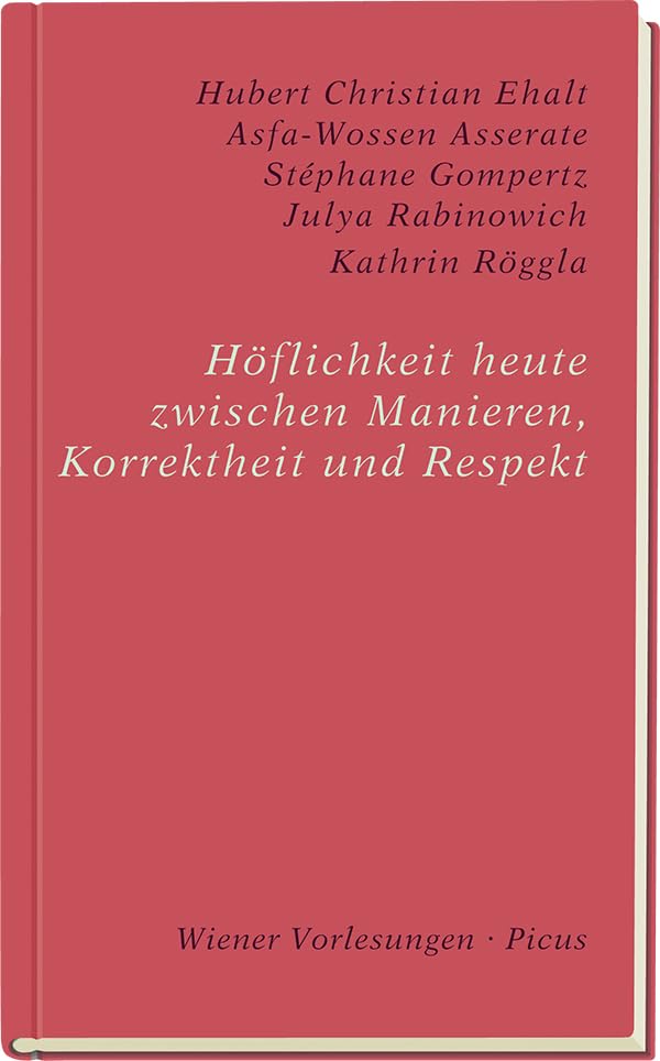 Höflichkeit heute zwischen Manieren, Korrektheit und Respekt (Wiener Vorlesungen) Social Sciences