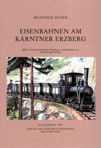 Eisenbahnen am Kärntner Erzberg: Bilder von den Förderbahnen, Bergbauen und Bergleuten am Hüttenberger Erzberg Politics & History