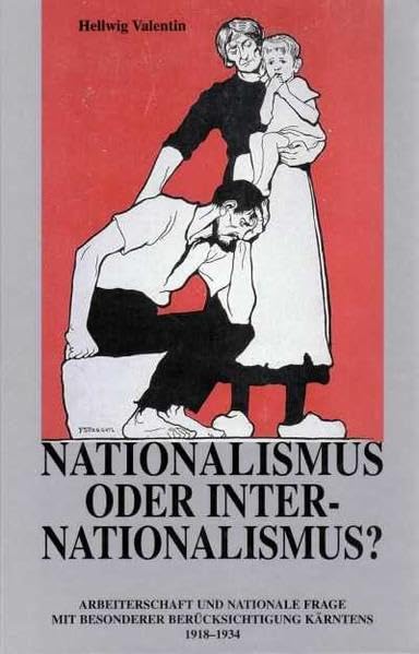 Nationalismus oder Internationalismus?: Arbeiterschaft und nationale Frage mit besonderer Berücksichtigung Kärntens 1918-1934 (Archiv für vaterländische Geschichte und Topographie) Politics & History