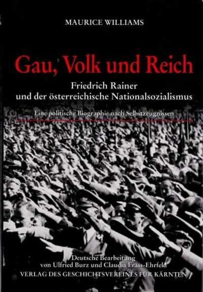Gau, Volk und Reich: Friedrich Rainer und der österreichische Nationalsozialismus. Eine politische Biographie nach Selbstzeugnissen (Archiv für vaterländische Geschichte und Topographie) Memories