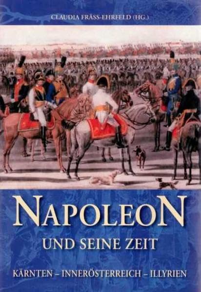 Napoleon und seine Zeit: Kärnten - Innerösterreich - Illyrien (Archiv für vaterländische Geschichte und Topographie) Politics & History