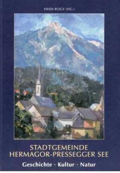 Stadtgemeinde Hermagor-Pressegger See: Geschichte - Kultur - Natur (Aus Forschung und Kunst) Business & Technology