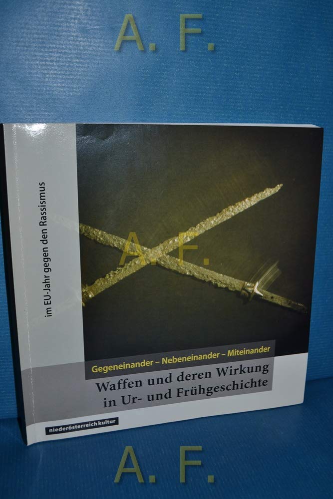 Waffen und deren Wirkung in Ur- und Frühgeschichte im EU-Jahr gegen den Rassismus. Gegeneinander - Nebeneinander - Miteinander. Ausstellung im Niederösterreichischen Landesmuseum für Frühgeschichte im Schloß Traismauer vom 2. Mai bis 1. November 1997. Books