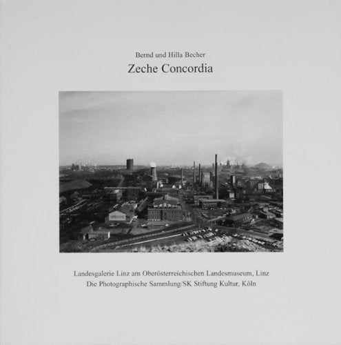 Bernd und Hilla Becher - Zeche Concordia: Publikation anlässlich der Ausstellung in der Landesgalerie Linz am Oberösterreichischen Landesmuseum 1. ... Landesmuseen - Neue Serie) Photography