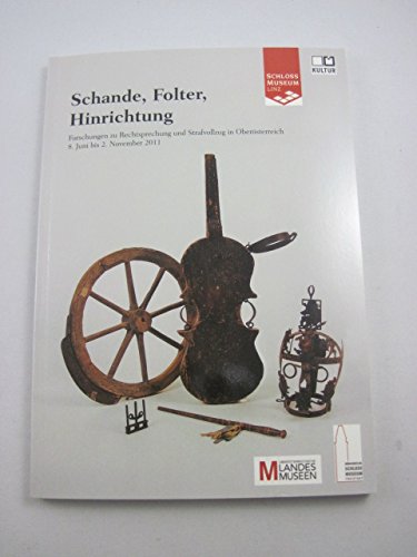 Schande, Folter, Hinrichtung: Rechtsprechung und Strafvollzug in Oberösterreich (Kataloge der Oberösterreichischen Landesmuseen - Neue Serie) Law