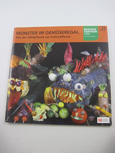 Monster im Gemüseregal: Von der Wildpflanze zur Kulturpflanze (Kataloge der Oberösterreichischen Landesmuseen - Neue Serie) Natural Sciences