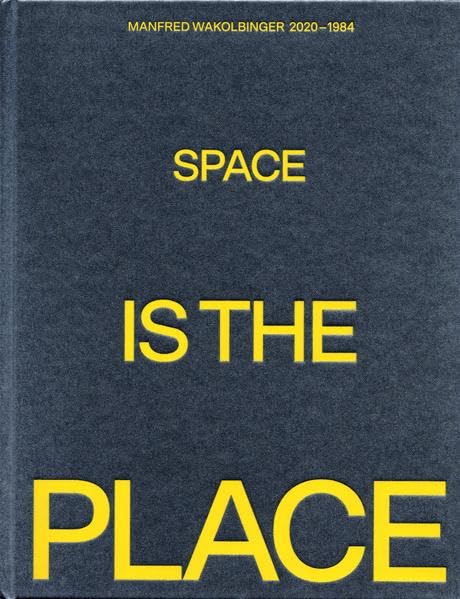 Space is the place: Manfred Wakolbinger 2020-1984 (Kataloge der OÖ Landes-Kultur GmbH) Film, Art & Culture