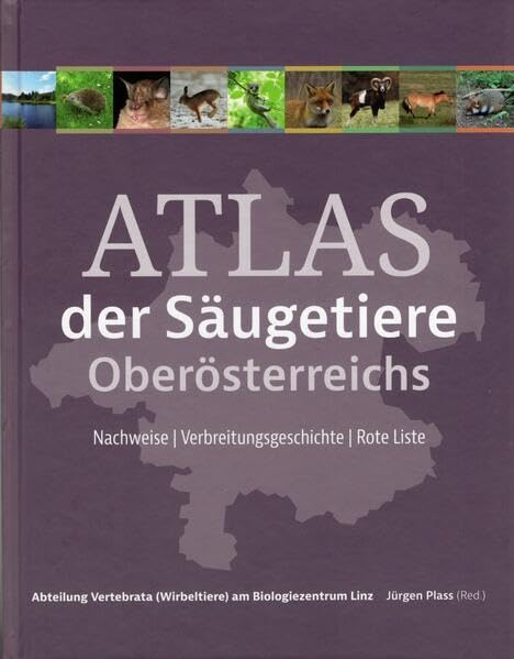 Atlas der Säugetiere Oberösterreichs: Nachweise, Verbreitungsgeschichte, Rote Liste (Denisia) Natural Sciences