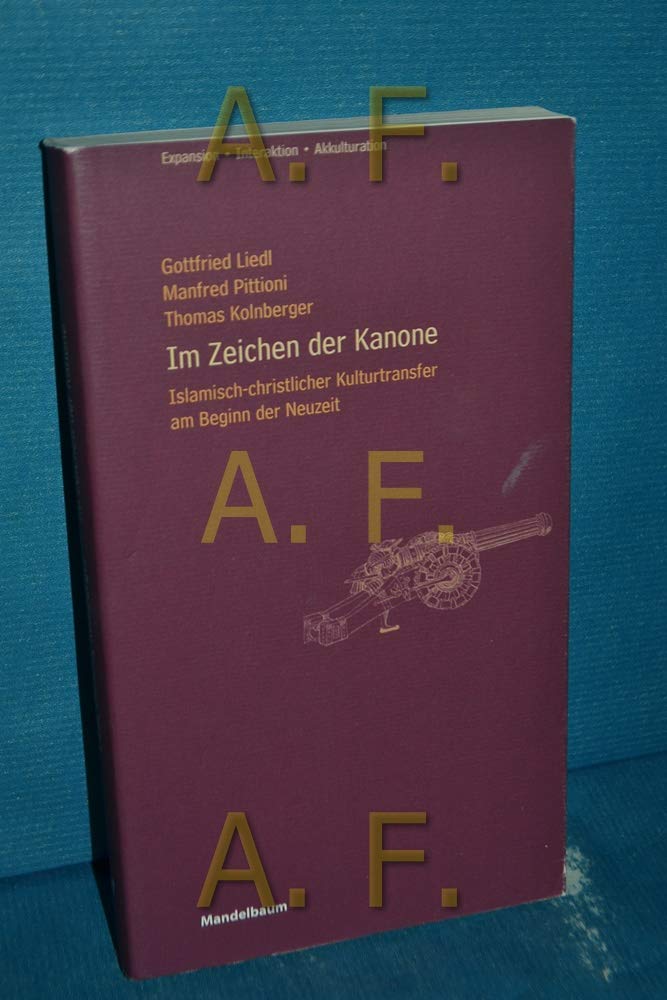 Im Zeichen der Kanone: Islamisch-christlicher Kulturtransfer am Beginn der Neuzeit (Expansion - Interaktion - Akkulturation) Politics & History
