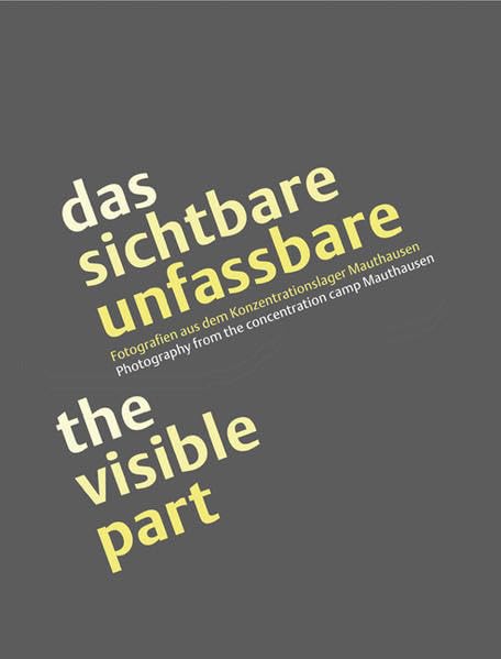 das sichtbare unfassbare / the visible part: Fotografien aus dem Konzentrationslager Mauthausen /Photography from the concentration camp Mauthausen Film, Art & Culture