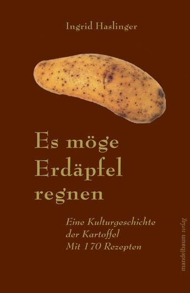 Es möge Erdäpfel regnen: Eine Kulturgeschichte der Kartoffel. Mit 170 Rezepten Leisure, Home & Garden