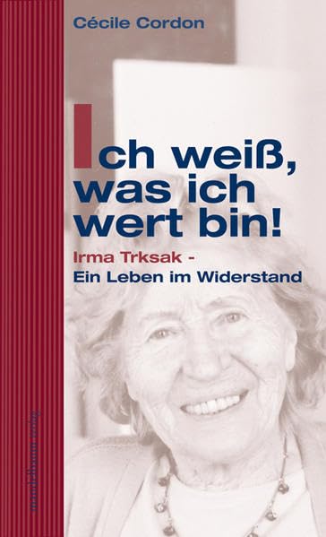 Ich weiß, was ich wert bin!: Irma Trksak - Ein Leben im Widerstand Memories