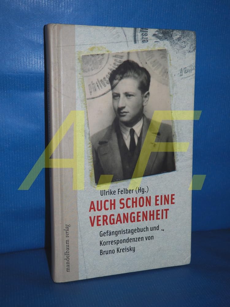 Auch schon eine Vergangenheit: Gefängnistagebuch und Korrespondenzen von Bruno Kreisky Politics & Society