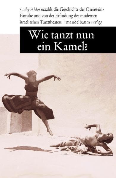 Wie tanzt nun ein Kamel?: Die Geschichte der Orenstein-Familie und die Erfindung des modernen israelischen Tanztheaters Memories