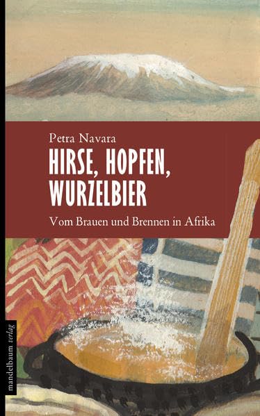 Hirse, Hopfen, Wurzelbier: Vom Brauen in Afrika - Mythen, Geschichten und Rezepturen book