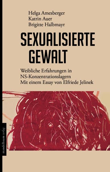 Sexualisierte Gewalt: Weibliche Erfahrungen in NS-Konzentrationslagern. Mit einem Essay von Elfriede Jelinek German history
