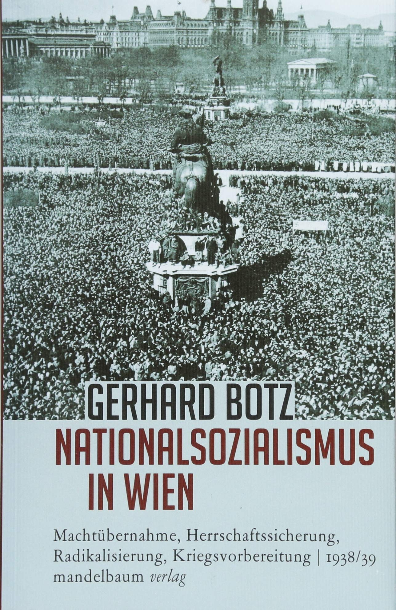 Nationalsozialismus in Wien: Machtübernahme, Herrschaftssicherung, Radikalisierung, Kriegsvorbereitung 1938/39 Social Sciences