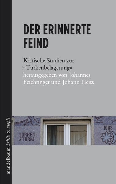 Der erinnerte Feind: Kritische Studien zur "Türkenbelagerung" Politics & History