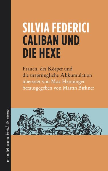 Caliban und die Hexe: Frauen, der Körper und die ursprüngliche Akkumulation Politics & History