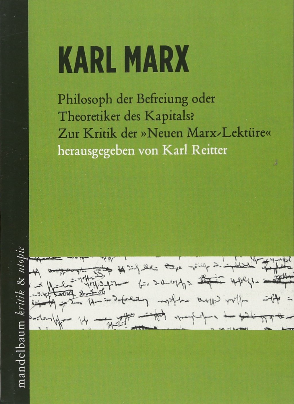 Karl Marx: Philosoph der Befreiung oder Theoretiker des Kapitals - zur Kritik der „neuen Marx-Lektüre“ Politics & History